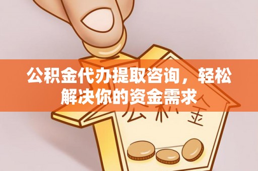 库车公积金代办提取咨询，轻松解决你的资金需求