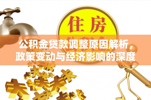 库车公积金贷款调整原因解析，政策变动与经济影响的深度探讨