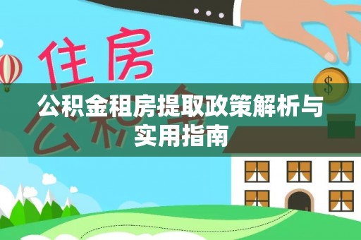 库车公积金租房提取政策解析与实用指南