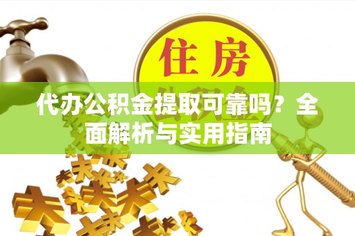 库车代办公积金提取可靠吗？全面解析与实用指南