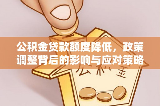 库车公积金贷款额度降低，政策调整背后的影响与应对策略