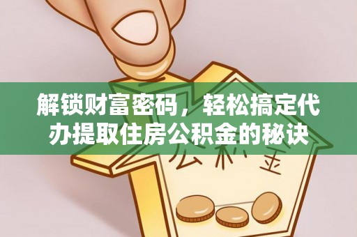 库车解锁财富密码，轻松搞定代办提取住房公积金的秘诀