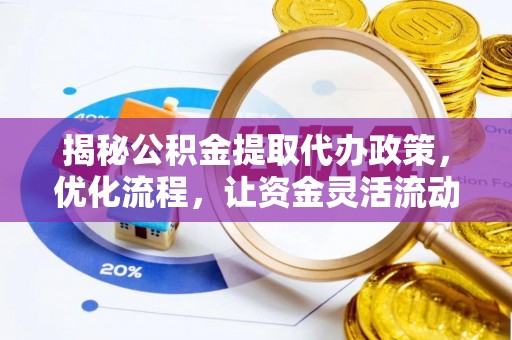 库车揭秘公积金提取代办政策，优化流程，让资金灵活流动