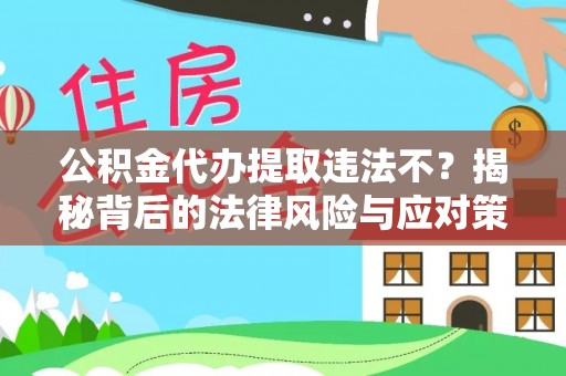 库车公积金代办提取违法不？揭秘背后的法律风险与应对策略