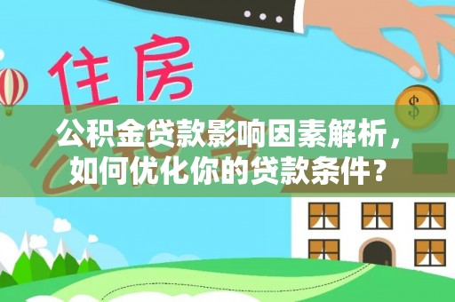 库车公积金贷款影响因素解析，如何优化你的贷款条件？