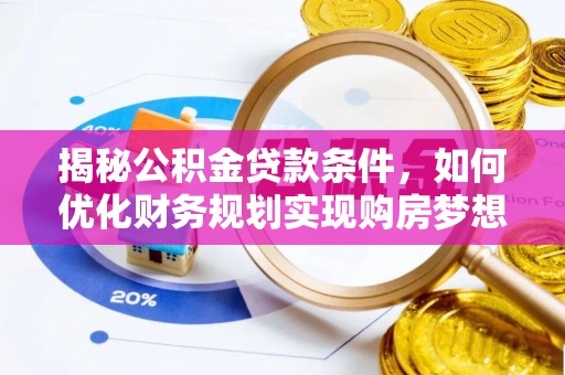 库车揭秘公积金贷款条件，如何优化财务规划实现购房梦想