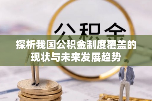 库车探析我国公积金制度覆盖的现状与未来发展趋势