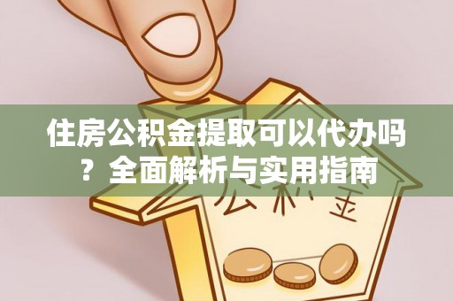 库车住房公积金提取可以代办吗？全面解析与实用指南