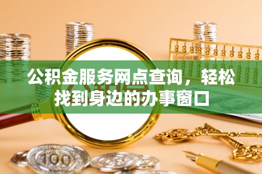 库车公积金服务网点查询，轻松找到身边的办事窗口